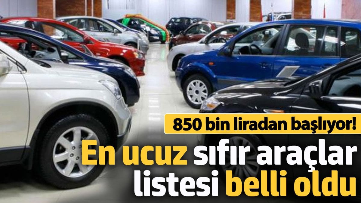 En ucuz sıfır araçlar listesi belli oldu! 850 bin liradan başlıyor